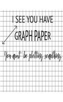 You Must Be Plotting Something Graph Paper Notebook