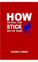 How to Pull the Stick Out of Your Ass