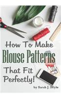 How to Make Blouse Patterns That Fit Perfectly