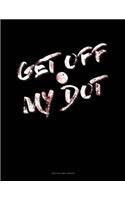Get Off My Dot: Unruled Composition Book
