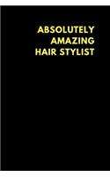 Absolutely Amazing Hair Stylist: Lined Notebook Journal to Write In, Funny Gift Friends Family (150 Pages)