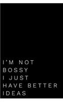 I'm Not Bossy I Just Have Better Ideas