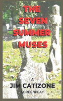 The Seven Summer Muses: (1 The Screenplays of Screenwriter Jim Catizone)