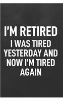 I'm Retired I Was Tired Yesterday and Now I'm Tired Again