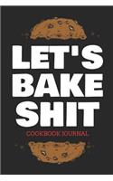 Let's Bake Shit Cookbook Journal: Personal Journal for Men and Women to Write in as a Family Recipe Cookbook (Black Edition)