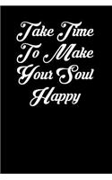 Take Time to Make Your Soul Happy: 6x9 Inspirational Quote Journal for Women and Girls (Black)