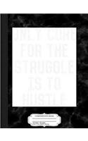 Only Cure for the Struggle Is To Hustle Motivational Composition Notebook