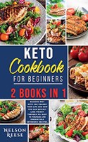 Keto Cookbook for Beginners: 2 Books in 1: 6 Reasons Why Keto Can Change Your Life and How You Can Quickly Lose Weight Through 92+ Easy to Prepare and Irresistible Ketogenic Rec