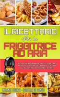 Il Ricettario per la Friggitrice ad Aria: Ricette Incredibilmente Facili E Croccanti Per Tutti. Un Semplice Libro Di Cucina Per Gli Amanti Della Friggitrice Ad Aria (Air Fryer Cookbook) (Ita