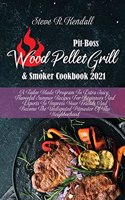 Pit Boss Wood Pellet Grill and Smoker Cookbook 2021: A Tailor Made Program To Extra Juicy, Flavorful Summer Recipes For Beginners And Experts To Impress Your Friends And Become The Undisputed Pitmaster