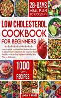 Low Cholesterol Cookbook for Beginners: 1000 Days of Delicious Low-Sodium Recipes to Manage Your Blood Cholesterol Levels and Maintain Heart Health with 28-Day Beginner Friendly Meal Plan 