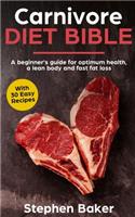 Carnivore Diet Bible: A Beginner's Guide For Optimum Health, A Lean Body And Fast Fat Loss