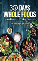 30 Days Whole Foods Cookbook For Beginners