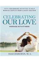 Celebrating Our Love Marriage Activity Book: Fifty Fun Bonding Activities to Help Married Couples Grow Closer Together