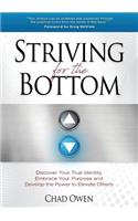 Striving for the Bottom: Discover Your True Identity Embrace Your Purpose and Develop the Power to Elevate Others