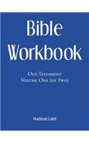 Bible Workbook: Old Testament Volume One (Of Two)