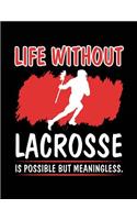 Life Without Lacrosse Is Possible But Meaningless.: Blank Lined Lacrosse Journal