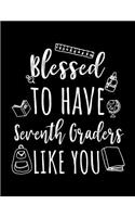 Blessed To Have Seventh Graders Like You: Seventh Grade Teacher Appreciation Journal Notebook
