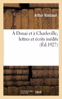 A Douai Et À Charleville, Lettres Et Écrits Inédits
