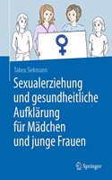 Sexualerziehung und gesundheitliche Aufklärung für Mädchen und junge Frauen: (German)