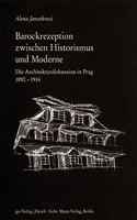 Barockrezeption Zwischen Historismus Und Moderne: Die Architekturdiskussion in Prag 1890-1914
