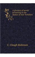 A Glossary of Words Pertaining to the Dialect of Mid-Yorkshire