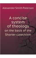 A concise system of theology on the basis of the Shorter catechism: (English)