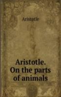 Aristotle. On the parts of animals