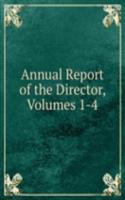 Annual Report of the Director, Volumes 1-4