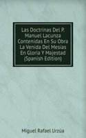 Las Doctrinas Del P. Manuel Lacunza Contenidas En Su Obra La Venida Del Mesias En Gloria Y Majestad (Spanish Edition)