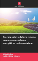 Energia solar: o futuro recurso para as necessidades energéticas da humanidade