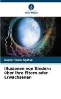 Illusionen von Kindern über ihre Eltern oder Erwachsenen