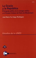 La Gracia y La Republica: El Lenguaje Politico de La Teologia Catolica y El Principe Cristiano de Pedro de Ribadeneyra