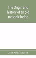 The origin and history of an old masonic lodge, 