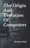 The Origin And Evolution Of Computers: (Origin and Evolution)