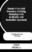 Karate's Forceful Presence: Utilizing Stomping Kick to Disable and Neutralize Opponent: Fumikomi Geri Strategy