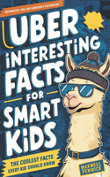 Uber Interesting Facts For Smart Kids: 1001 Mind-Blowing Facts About Animals, Space, Science, Earth, and Everything You Can Imagine, With Trivia and History, Inventions, and More Facts fo