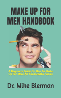 Make Up for Men Handbook: A Beginners Guide On How To Make Up For Men (All You Need To Know)