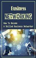 Business Networking: How To Become A Skilled Business Networker: How To Grow Professional Network