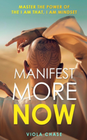 Manifest More Now: Master the Power of the I Am That, I Am Mindset