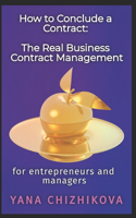 How to Conclude a Contract: THE REAL BUSINESS CONTRACT MANAGEMENT: For Entrepreneurs and Managers