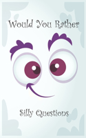 Would You Rather Silly Questions: Would You Rather Books For Kids, Teens And Adults Funny and Silly for Long Car Rides (The Book Of Silly, Challenging, and Downright Hilarious Questi