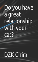 Do you have a great relationship with your cat?