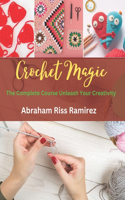 Crochet Magic: The Complete Course Unleash Your Creativity