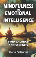 Mindfulness and Emotional Intelligence - Find Balance and Serenity: Complete Guide to Boost Self-Esteem, Foster Personal Growth, and Utilize Mind Maps to Develop Empathy and Resilience.