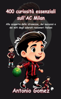 400 curiosità essenziali sull'AC Milan: Alla scoperta delle stranezze, dei successi e dei miti degli adorati rossoneri italiani