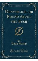 Dunvarlich, or Round about the Bush (Classic Reprint)