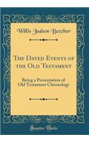 The Dated Events of the Old Testament: Being a Presentation of Old Testament Chronology (Classic Reprint)