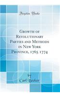 Growth of Revolutionary Parties and Methods in New York Province, 1765 1774 (Classic Reprint)