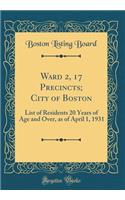 Ward 2, 17 Precincts; City of Boston: List of Residents 20 Years of Age and Over, as of April 1, 1931 (Classic Reprint): List of Residents 20 Years of Age and Over, as of April 1, 1931 (Classic Reprint)